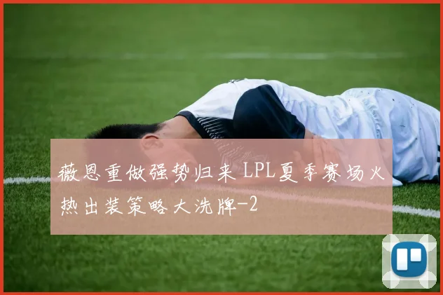 薇恩重做强势归来 LPL夏季赛场火热出装策略大洗牌