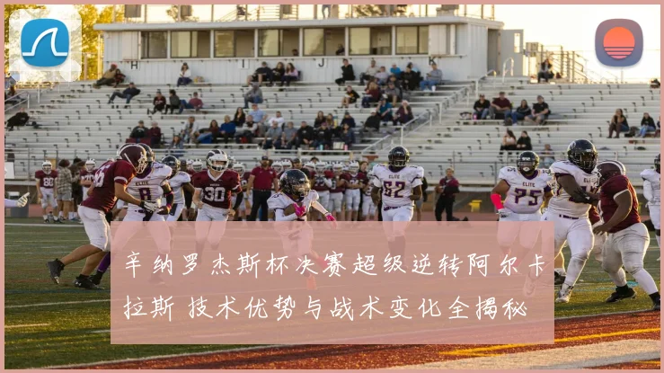 辛纳罗杰斯杯决赛超级逆转阿尔卡拉斯 技术优势与战术变化全揭秘