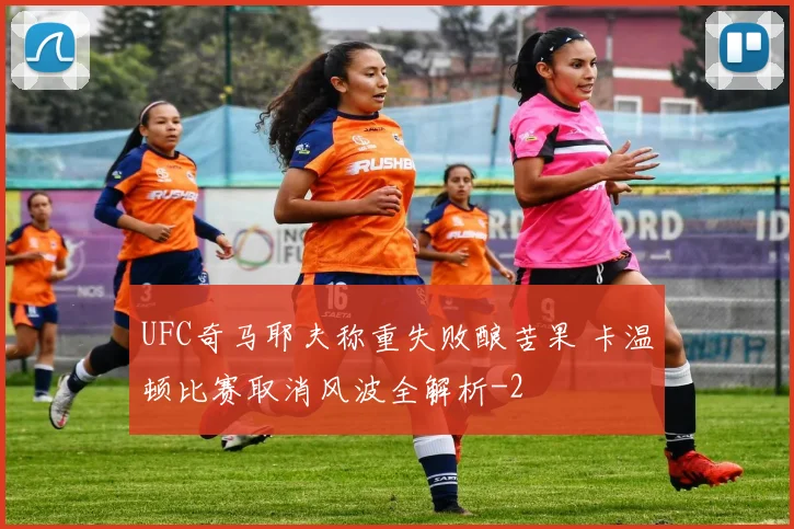 UFC奇马耶夫称重失败酿苦果 卡温顿比赛取消风波全解析