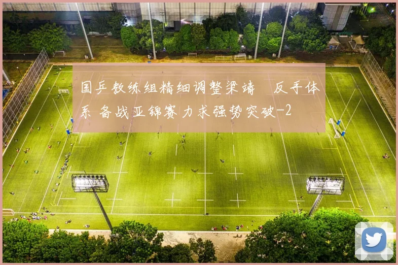 国乒教练组精细调整梁靖崑反手体系 备战亚锦赛力求强势突破